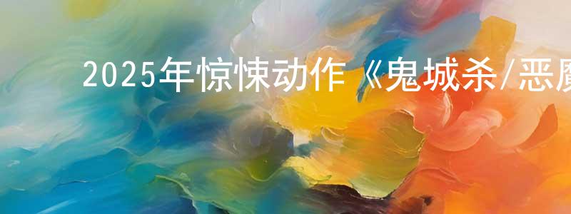 白继承的动漫综艺大全,2025年惊悚动作《鬼城杀/恶魔之城》BD日语中字迅雷下载_电影天堂